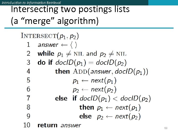 Introduction to Information Retrieval Intersecting two postings lists (a “merge” algorithm) 63 