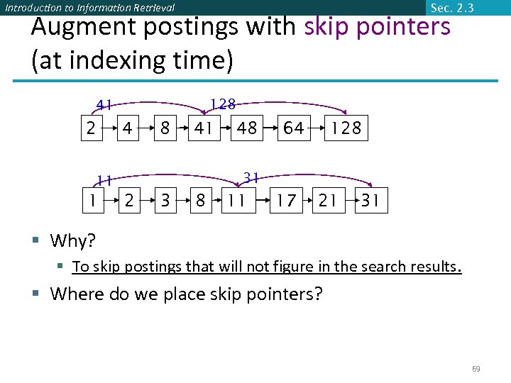 Introduction to Information Retrieval Sec. 2. 3 Augment postings with skip pointers (at indexing