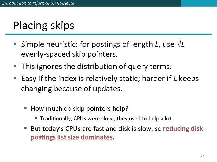 Introduction to Information Retrieval Placing skips § Simple heuristic: for postings of length L,
