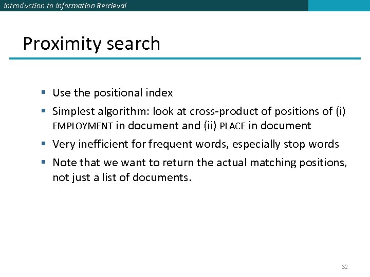 Introduction to Information Retrieval Proximity search § Use the positional index § Simplest algorithm: