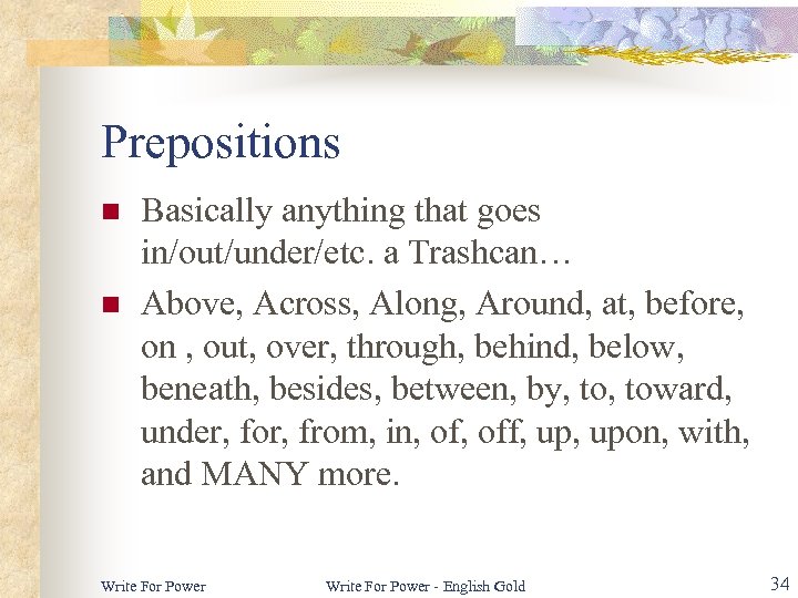Prepositions n n Basically anything that goes in/out/under/etc. a Trashcan… Above, Across, Along, Around,