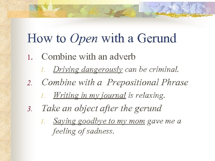 How to Open with a Gerund 1. Combine with an adverb 1. 2. Combine
