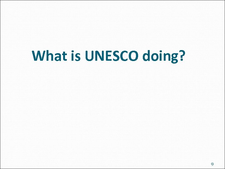 What is UNESCO doing? 13 