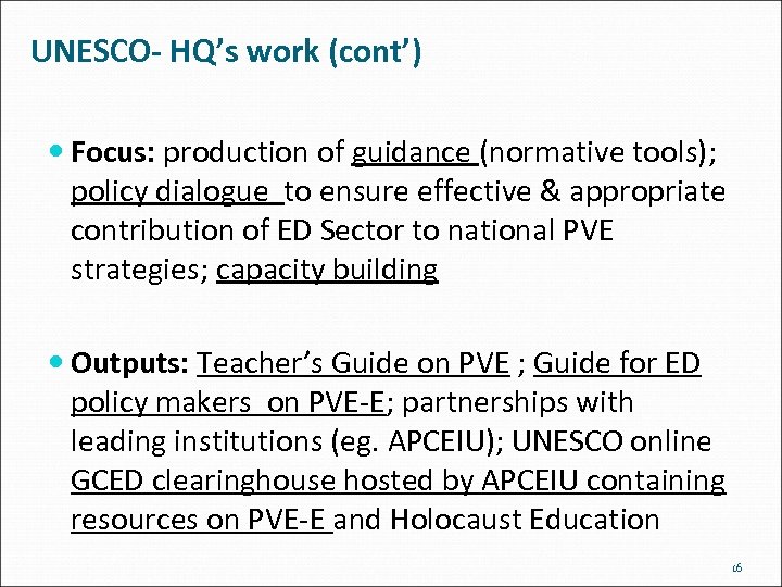  UNESCO- HQ’s work (cont’) Focus: production of guidance (normative tools); policy dialogue to