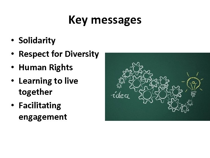 Key messages Solidarity Respect for Diversity Human Rights Learning to live together • Facilitating