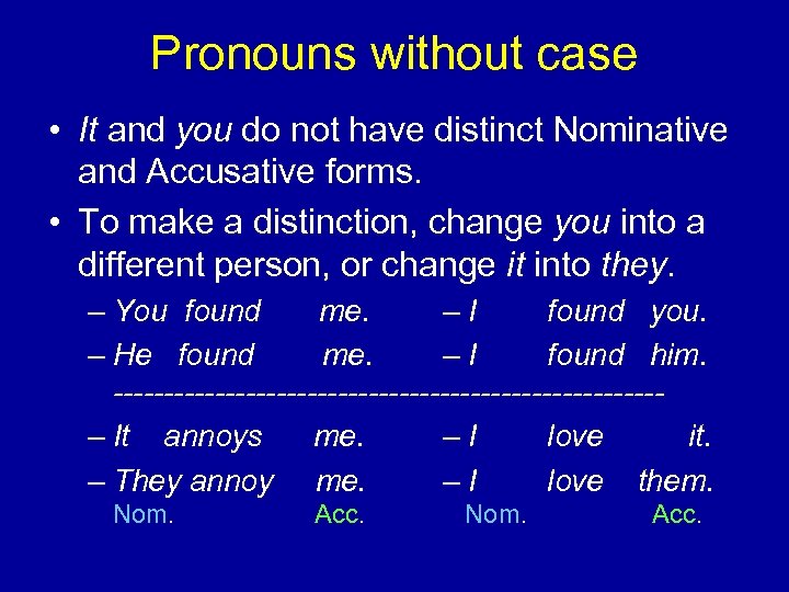 Pronouns without case • It and you do not have distinct Nominative and Accusative