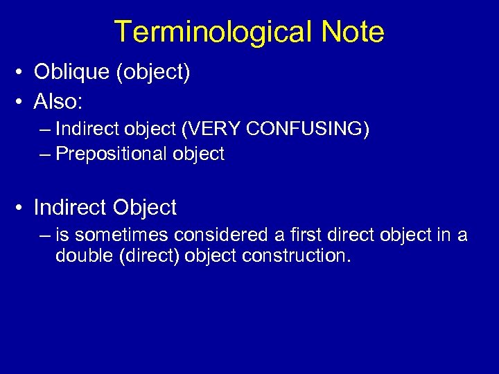 Terminological Note • Oblique (object) • Also: – Indirect object (VERY CONFUSING) – Prepositional