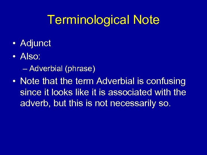 Terminological Note • Adjunct • Also: – Adverbial (phrase) • Note that the term