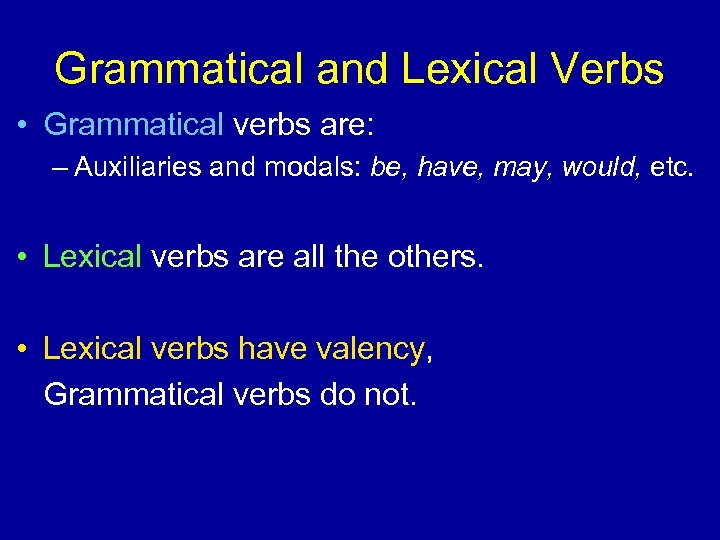 Grammatical and Lexical Verbs • Grammatical verbs are: – Auxiliaries and modals: be, have,