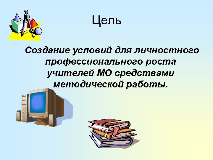 Цель Создание условий для личностного профессионального роста учителей МО средствами методической работы. 