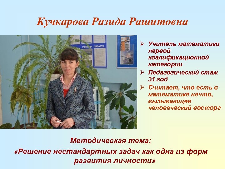 Кучкарова Разида Рашитовна Ø Учитель математики первой квалификационной категории Ø Педагогический стаж 31 год