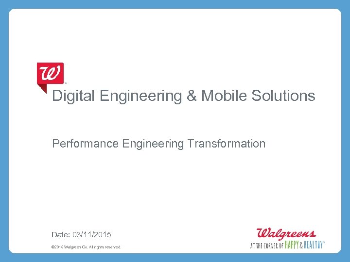 Digital Engineering & Mobile Solutions Performance Engineering Transformation Date: 03/11/2015 © 2013 Walgreen Co.