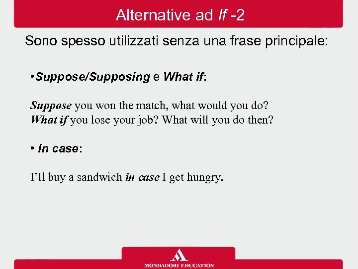 Alternative ad If -2 Sono spesso utilizzati senza una frase principale: • Suppose/Supposing e