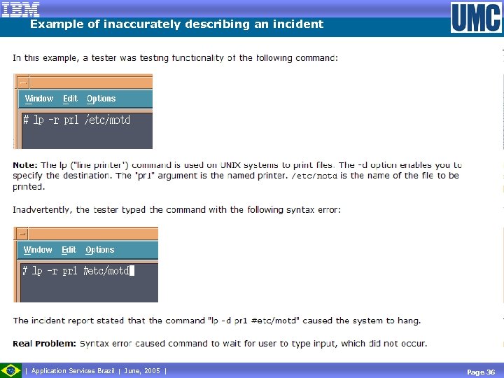 Example of inaccurately describing an incident Application Services Brazil June, 2005 Page 36 