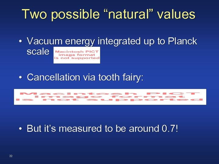 Two possible “natural” values • Vacuum energy integrated up to Planck scale • Cancellation