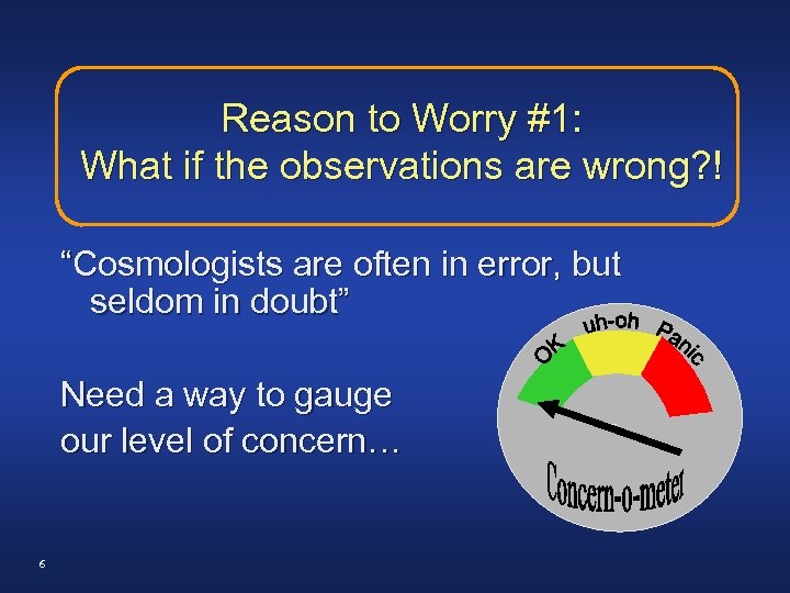Reason to Worry #1: What if the observations are wrong? ! “Cosmologists are often