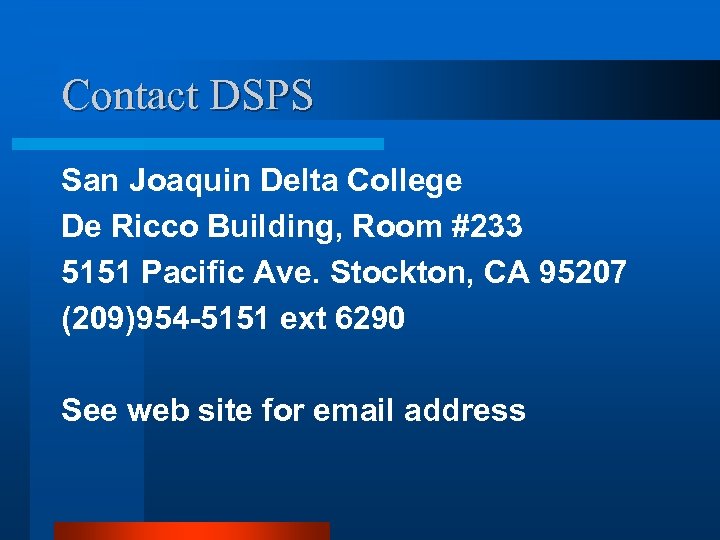 Contact DSPS San Joaquin Delta College De Ricco Building, Room #233 5151 Pacific Ave.