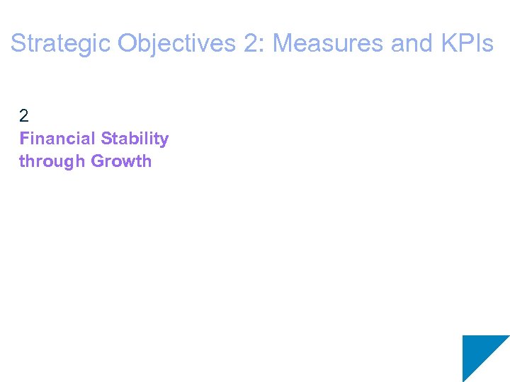 Strategic Objectives 2: Measures and KPIs 2 Financial Stability through Growth 