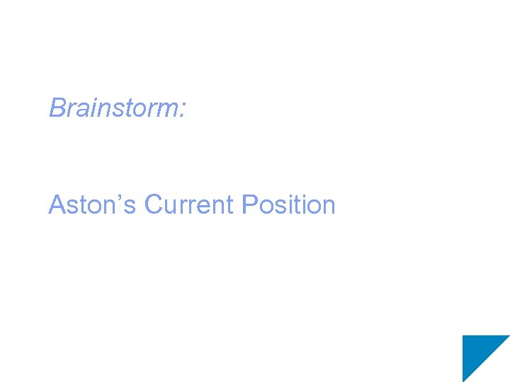 Brainstorm: Aston’s Current Position 