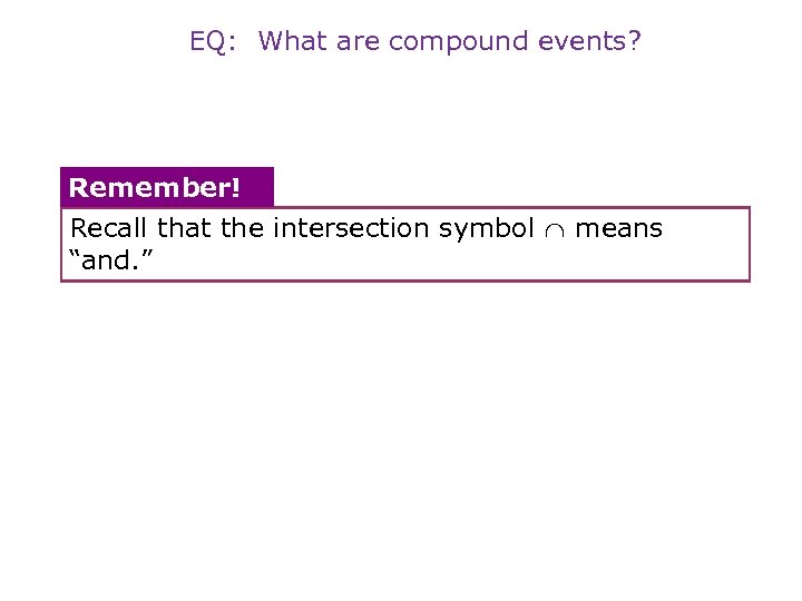 EQ: What are compound events? Remember! Recall that the intersection symbol means “and. ”