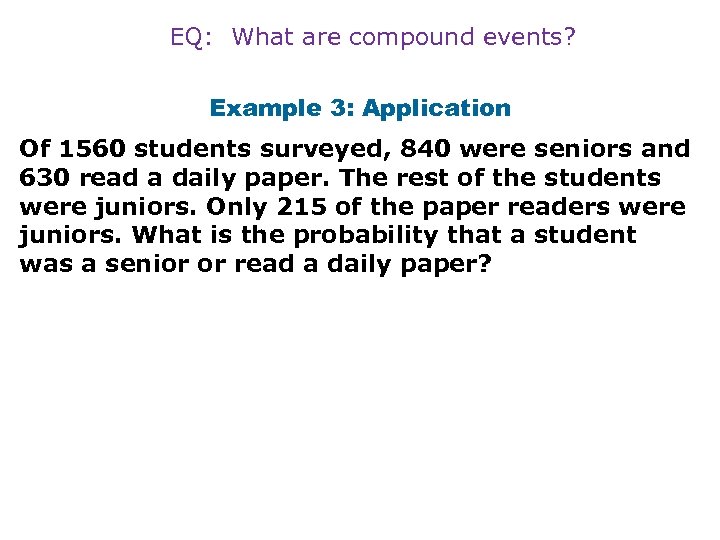 EQ: What are compound events? Example 3: Application Of 1560 students surveyed, 840 were