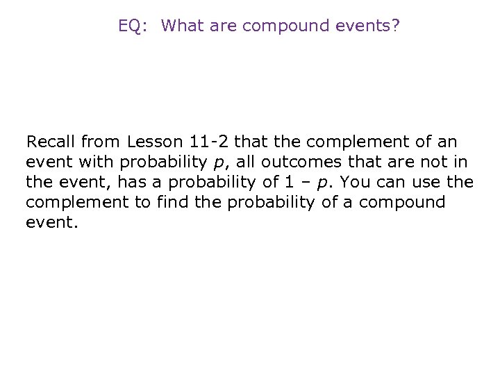 EQ: What are compound events? Recall from Lesson 11 -2 that the complement of