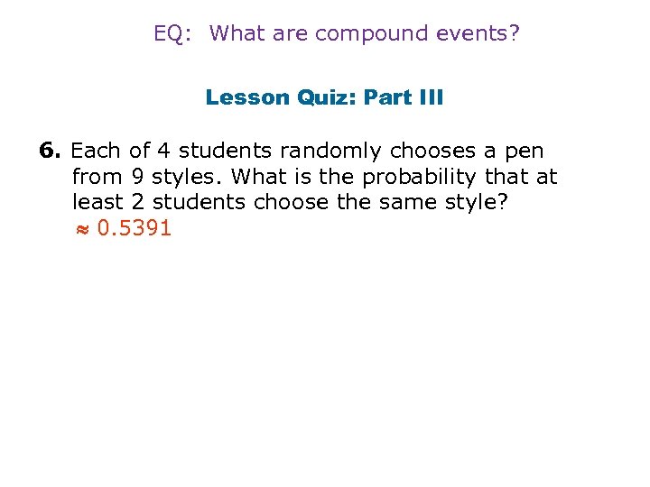 EQ: What are compound events? Lesson Quiz: Part III 6. Each of 4 students