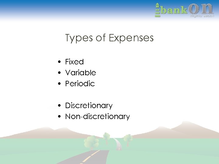 Types of Expenses • Fixed • Variable • Periodic • Discretionary • Non-discretionary 