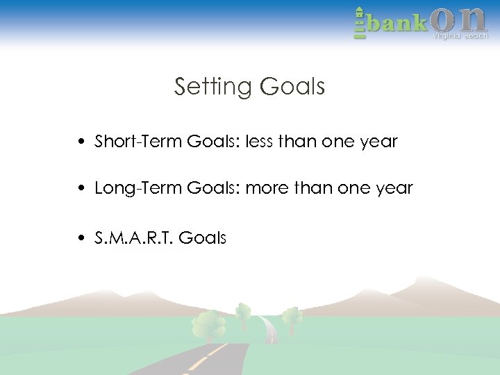 Setting Goals • Short-Term Goals: less than one year • Long-Term Goals: more than