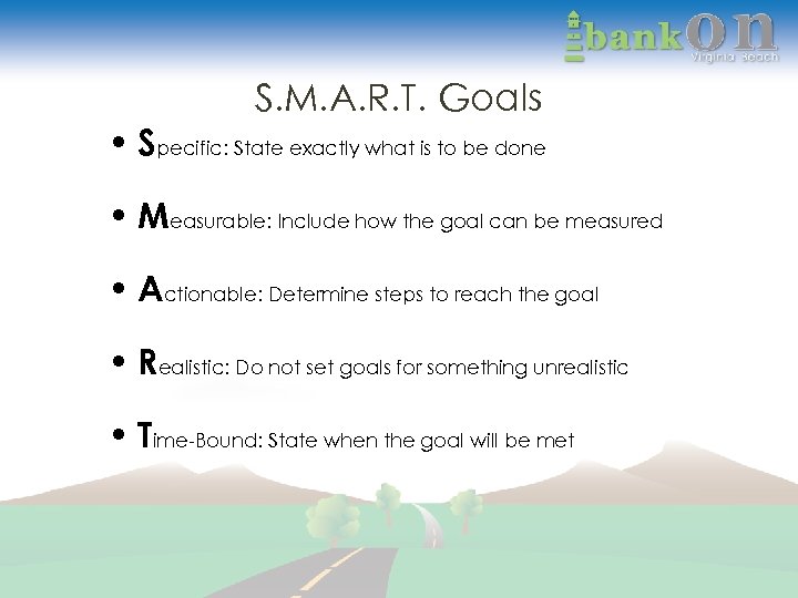 S. M. A. R. T. Goals • Specific: State exactly what is to be