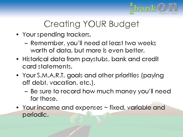 Creating YOUR Budget • Your spending trackers. – Remember, you’ll need at least two