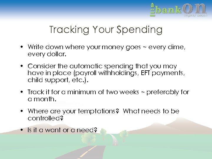 Tracking Your Spending • Write down where your money goes ~ every dime, every