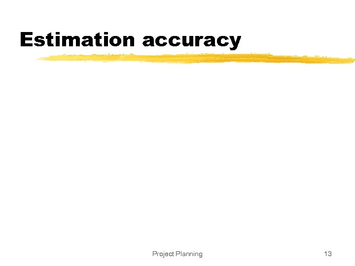 Estimation accuracy Project Planning 13 