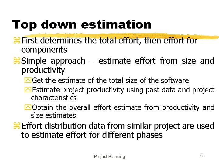 Top down estimation z First determines the total effort, then effort for components z