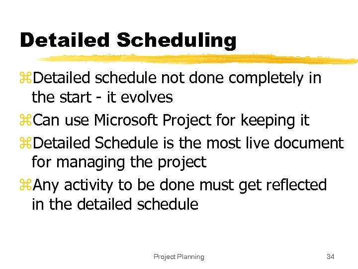 Detailed Scheduling z. Detailed schedule not done completely in the start - it evolves