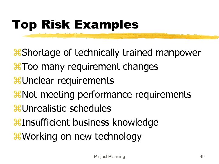 Top Risk Examples z. Shortage of technically trained manpower z. Too many requirement changes