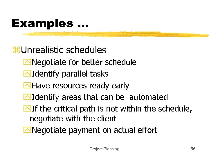 Examples. . . z. Unrealistic schedules y. Negotiate for better schedule y. Identify parallel