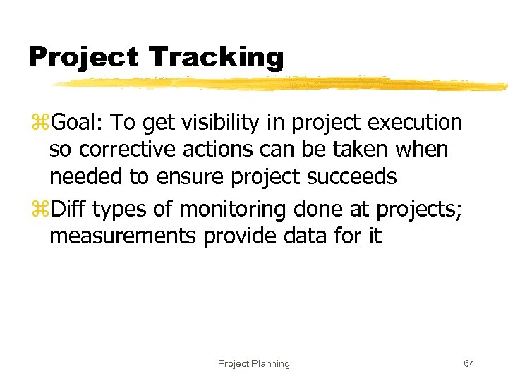 Project Tracking z. Goal: To get visibility in project execution so corrective actions can