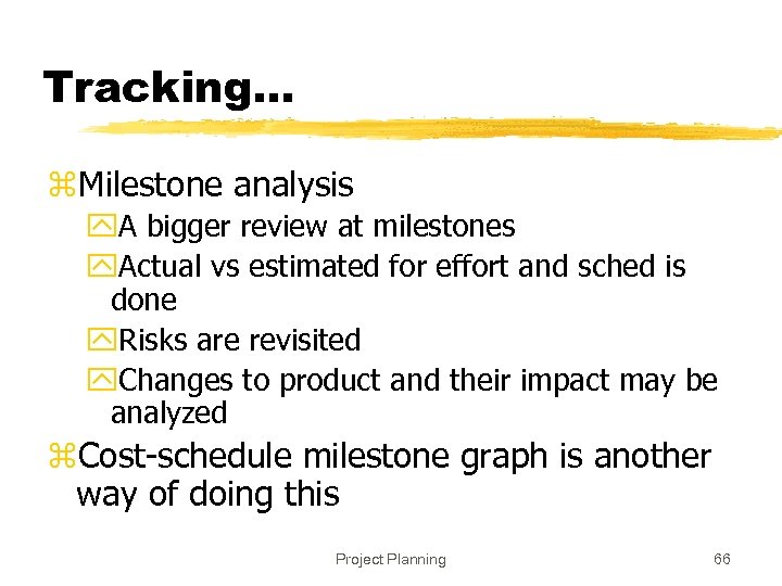 Tracking… z. Milestone analysis y. A bigger review at milestones y. Actual vs estimated