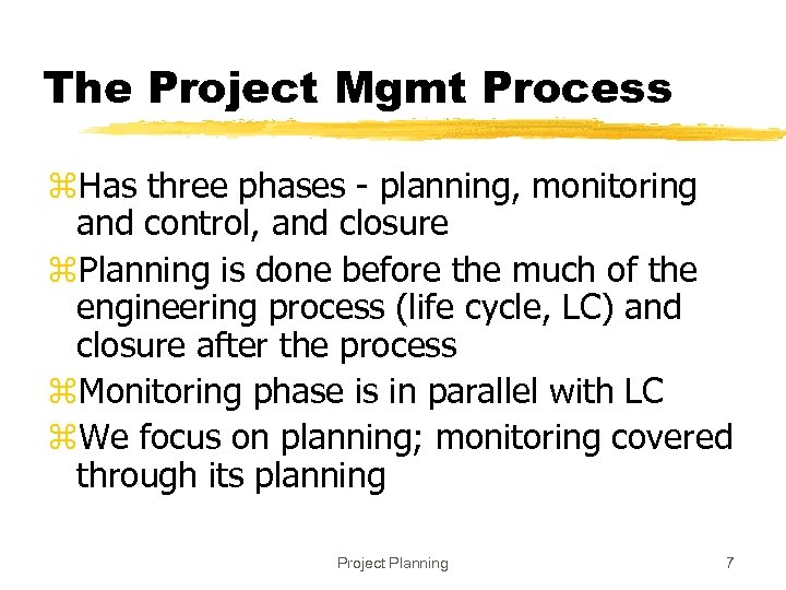 The Project Mgmt Process z. Has three phases - planning, monitoring and control, and