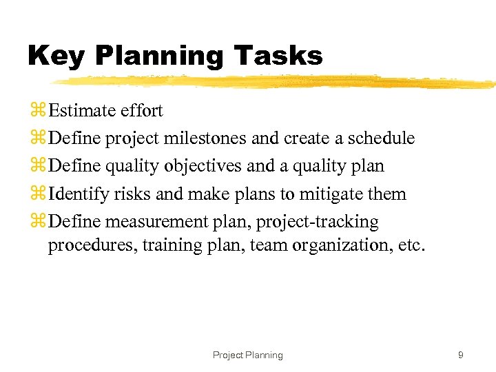 Key Planning Tasks z Estimate effort z Define project milestones and create a schedule