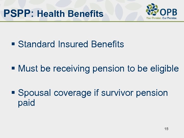 PSPP: Health Benefits § Standard Insured Benefits § Must be receiving pension to be