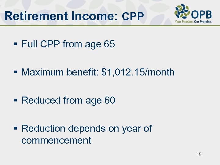 Retirement Income: CPP § Full CPP from age 65 § Maximum benefit: $1, 012.