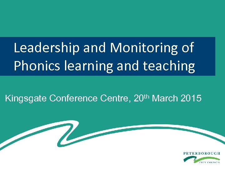 Leadership and Monitoring of Phonics learning and teaching Kingsgate Conference Centre, 20 th March
