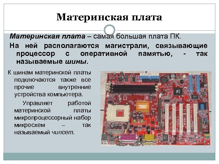 Материнская плата – самая большая плата ПК. На ней располагаются магистрали, связывающие процессор с