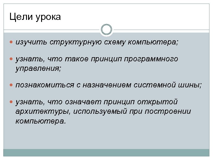 Цели урока изучить структурную схему компьютера; узнать, что такое принцип программного управления; познакомиться с