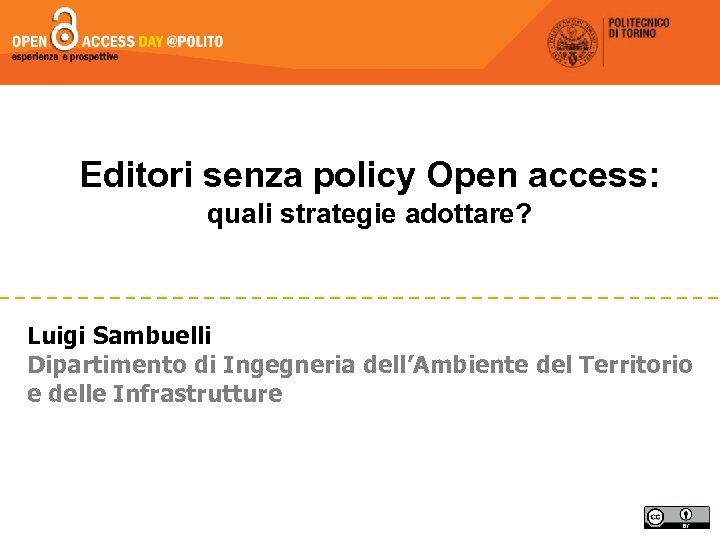 Editori senza policy Open access: quali strategie adottare? Luigi Sambuelli Dipartimento di Ingegneria dell’Ambiente