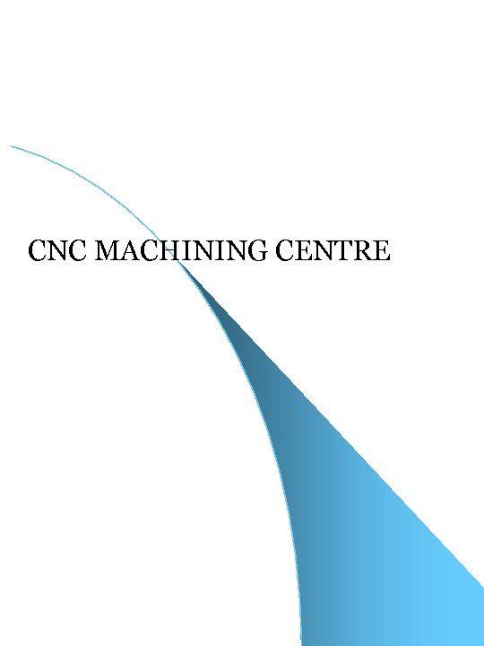 CNC MACHINING CENTRE 