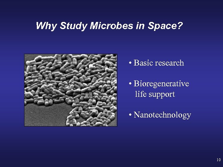 Why Study Microbes in Space? • Basic research • Bioregenerative life support • Nanotechnology