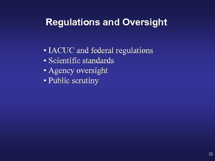 Regulations and Oversight • IACUC and federal regulations • Scientific standards • Agency oversight